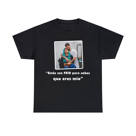 Estas Con Feid Pero Sabes Que Eres Mia-Unisex Heavy Cotton Tee